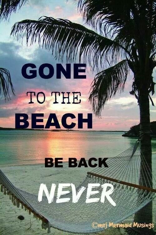 Gone to the beach. Be back... never!: 